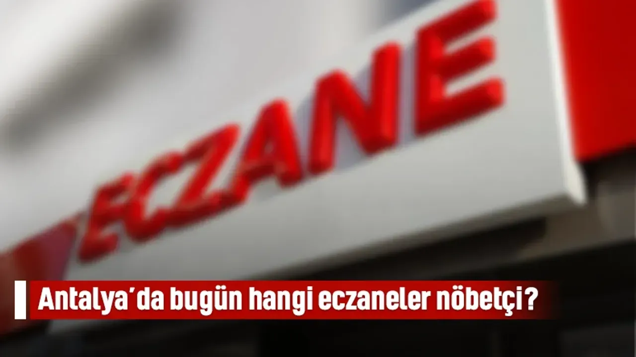 Antalya'da 24 Mart'ta hangi eczaneler nöbetçi?