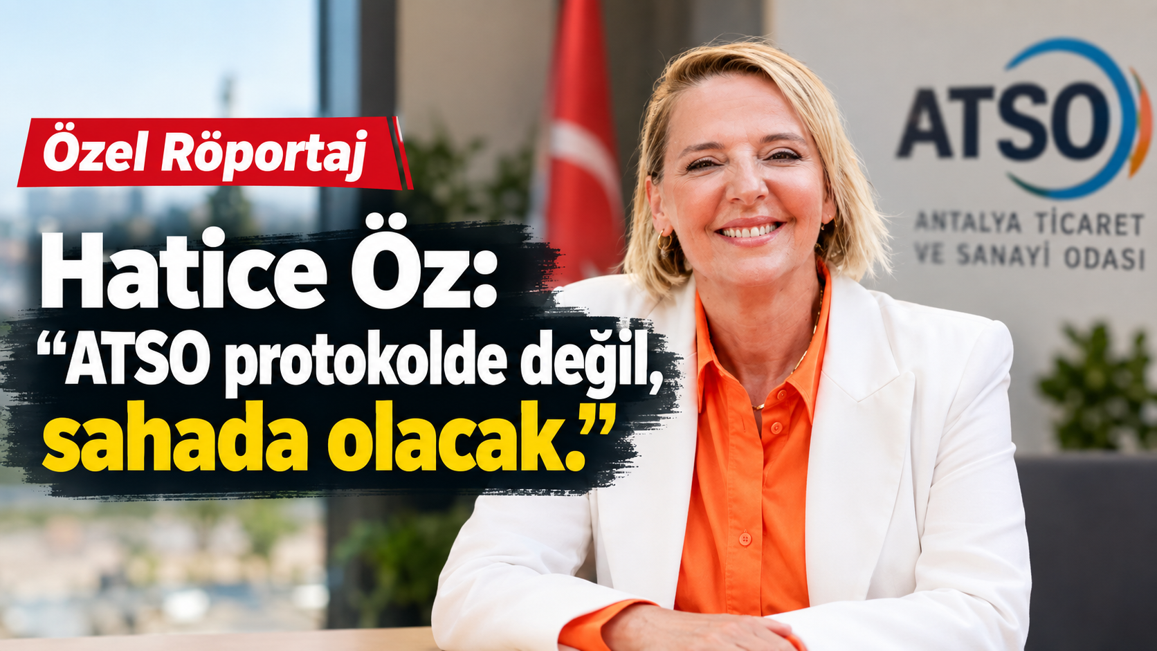 Özel Röportaj | Hatice Öz: ATSO protokolde değil, sahada olacak