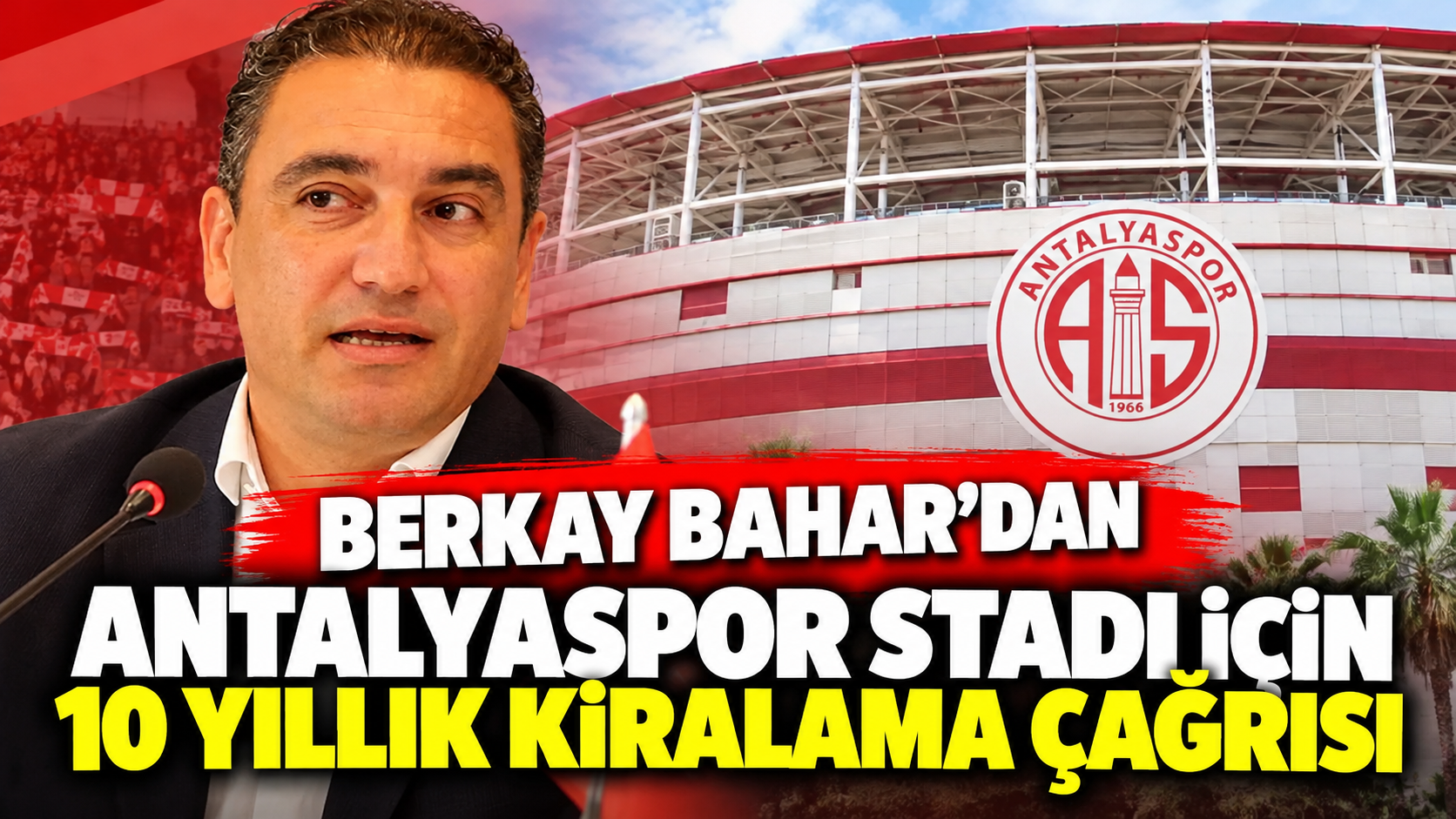 Berkay Bahar’dan Antalyaspor stadı için 10 yıllık kiralama çağrısı