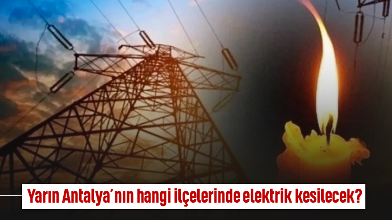 Yarın Antalya’nın hangi ilçelerinde elektrik kesilecek?