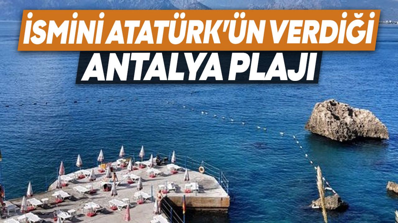 İsmini Atatürk’ün verdiği Antalya plajı