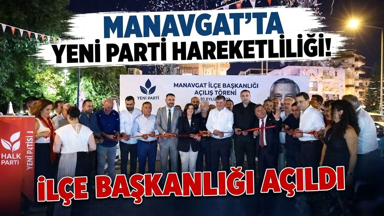 Manavgat’ta Yeni Parti hareketliliği! İlçe başkanlığı açıldı