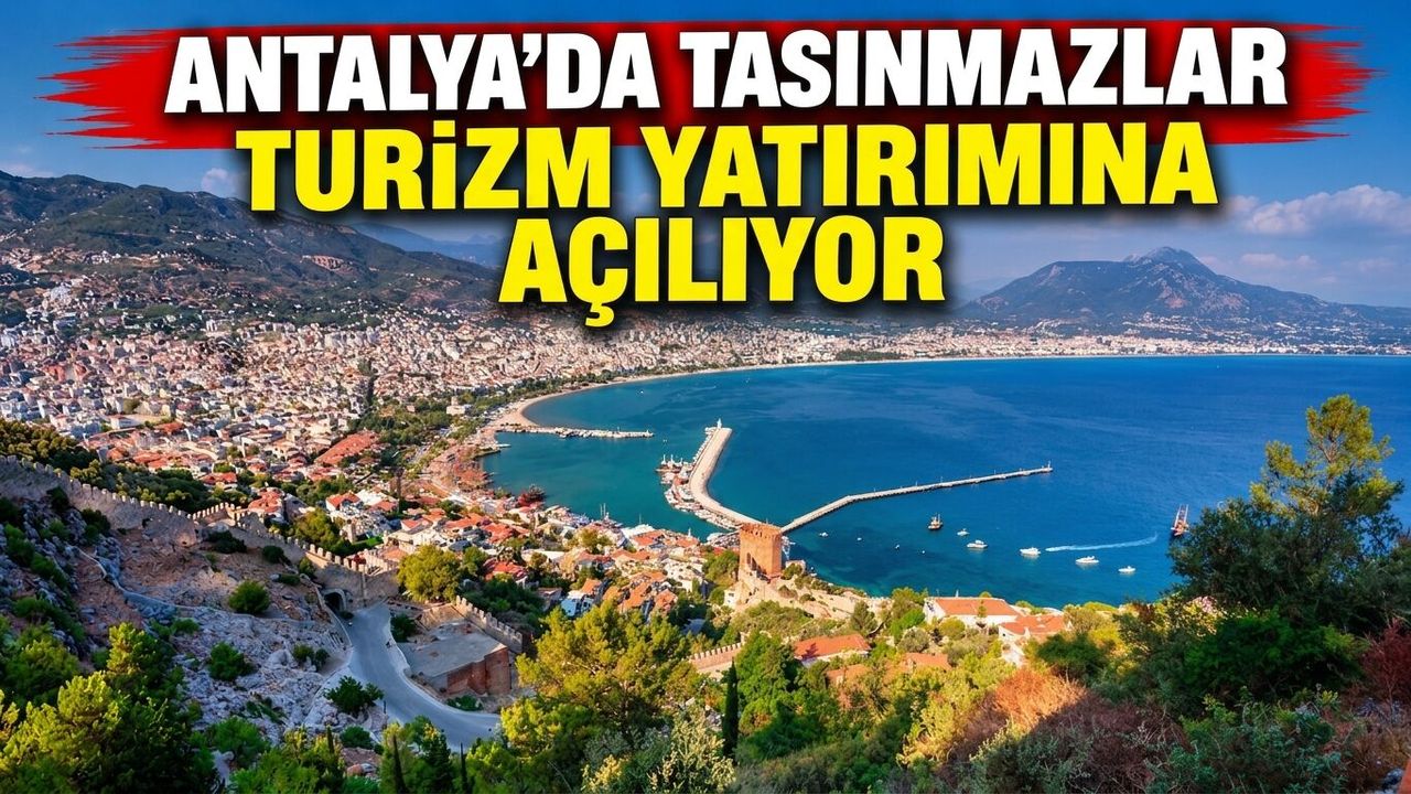 Antalya’da taşınmazlar turizm yatırımına açılıyor