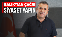 Balık'tan çağrı: Siyaset yapın