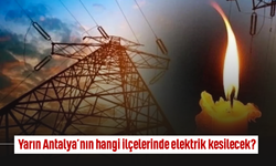 Yarın Antalya’nın hangi ilçelerinde elektrik kesilecek?