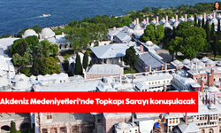 Akdeniz Medeniyetleri’nde Topkapı Sarayı konuşulacak