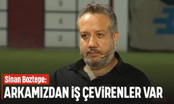 Sinan Boztepe: Arkamızdan iş çevirenler var