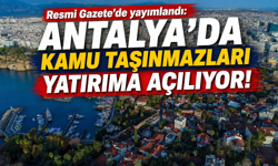 Resmi Gazete'de yayımlandı: Antalya'da kamu taşınmazları yatırıma açılıyor!