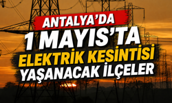 Antalya'da 1 Mayıs'ta elektrik kesintisi yaşanacak ilçeler