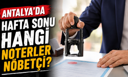 Antalya’da 16-17 Mayıs nöbetçi noterler