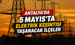 Antalya'da 5 Mayıs'ta elektrik kesintisi yaşanacak ilçeler