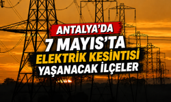 Antalya'da 7 Mayıs'ta elektrik kesintisi yaşanacak ilçeler