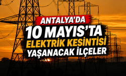 Antalya'da 10 Mayıs'ta elektrik kesintisi yaşanacak ilçeler