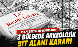 Resmi Gazete'de yayımlandı: 3 bölgede arkeolojik sit alanı kararı