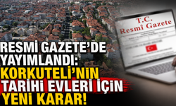 Resmi Gazete'de yayımlandı: Korkuteli'nin tarihi evleri için yeni karar!