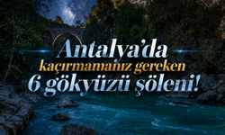 Antalya'da kaçırmamanız gereken 6 gökyüzü şöleni!