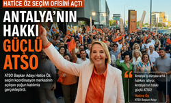 Hatice Öz seçim ofisini açtı: Antalya’nın hakkı güçlü ATSO