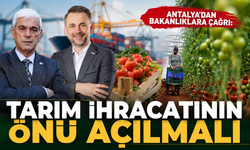 Antalya’dan bakanlıklara çağrı: Tarım ihracatının önü açılmalı