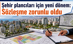 Şehir plancıları için yeni dönem: Sözleşme zorunlu oldu