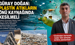 Güray Doğan: Plastik atıkların önü kaynağında kesilmeli