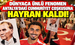 Dünyaca ünlü fenomen Antalya'daki Cumhuriyet coşkusuna hayran kaldı