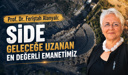 Özel Röportaj | Prof. Dr. Feriştah Alanyalı: Side geleceğe uzanan en değerli emanetimiz
