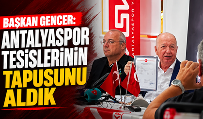 Başkan Gencer: Antalyaspor tesislerinin tapusunu aldık