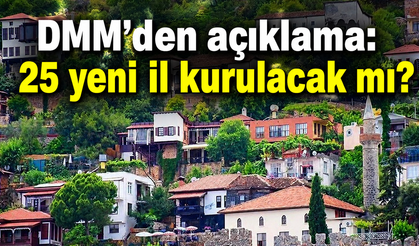 DMM'den açıklama: 25 yeni il kurulacak mı?