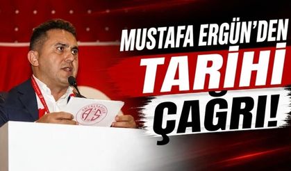 Mustafa Ergün’den tarihi çağrı!