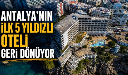 Antalya’nın ilk 5 yıldızlı oteli geri dönüyor