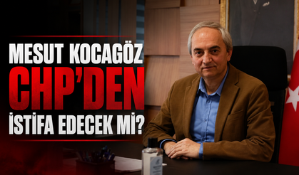 Mesut Kocagöz CHP'den istifa edecek mi?