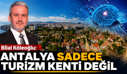 Özel Röportaj | Bilal Köleoğlu: Antalya sadece turizm kenti değil