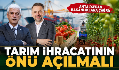 Antalya’dan bakanlıklara çağrı: Tarım ihracatının önü açılmalı