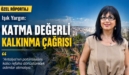 Özel Röportaj | Işık Yargın - Katma değerli kalkınma çağrısı