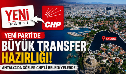 Yeni Parti’de büyük transfer hazırlığı!  Antalya’da gözler CHP’li belediyelerde