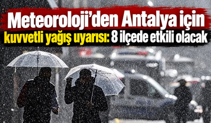Meteoroloji’den Antalya için kuvvetli yağış uyarısı: 8 ilçede etkili olacak