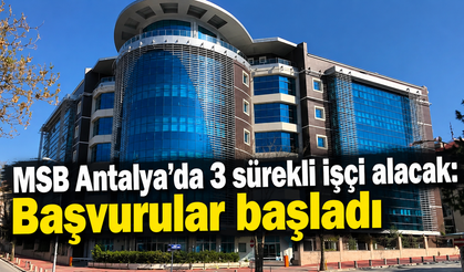 MSB Antalya’da 3 sürekli işçi alacak: Başvurular başladı