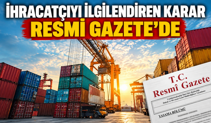 İhracatçıyı ilgilendiren karar Resmi Gazete’de