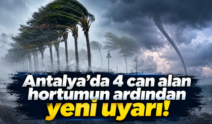 Antalya'da 4 can alan hortumun ardından yeni uyarı!