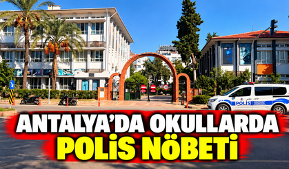Antalya’da okullarda polis nöbeti