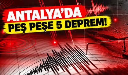 Antalya’da peş peşe 5 deprem!