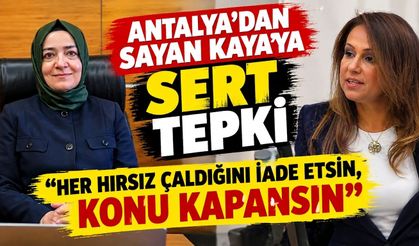 Antalya’dan Sayan Kaya’ya sert tepki:  Her hırsız çaldığını iade etsin, konu kapansın