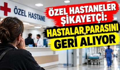Özel hastaneler şikayetçi: Hastalar parasını geri alıyor