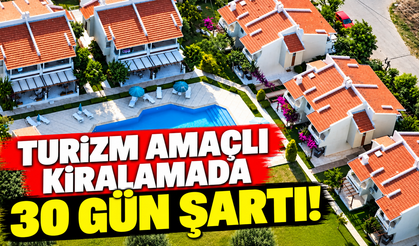 Turizm amaçlı kiralamada 30 gün şartı!