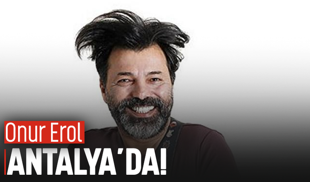 Onur Erol Antalya’da!