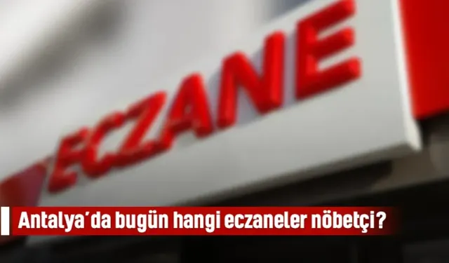 Antalya’da bugün hangi eczaneler nöbetçi?