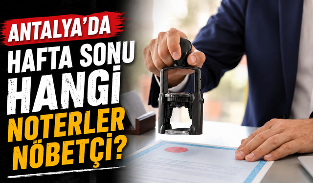 Antalya’da 16-17 Mayıs nöbetçi noterler