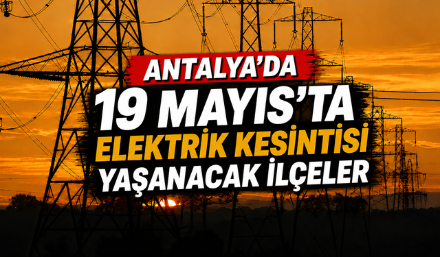 Antalya'da 19 Mayıs'ta 4 ilçede elektrik kesilecek!