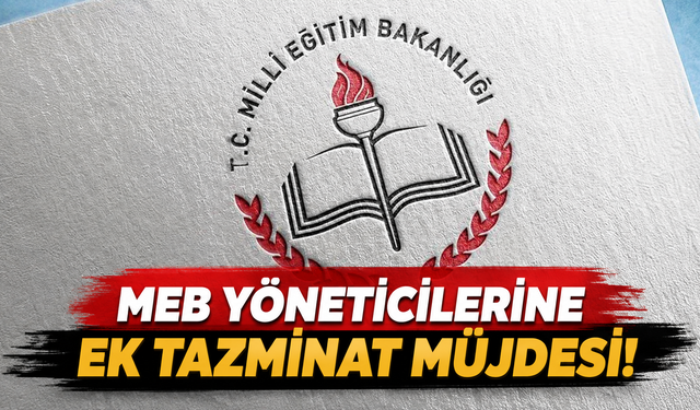 MEB yöneticilerine ek tazminat müjdesi!
