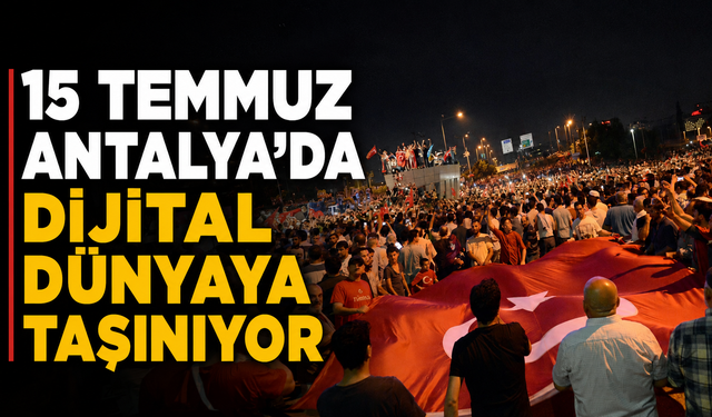 Antalya'da 15 Temmuz Dijital Deneyim Merkezi kapılarını açıyor